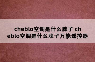 cheblo空调是什么牌子 cheblo空调是什么牌子万能遥控器